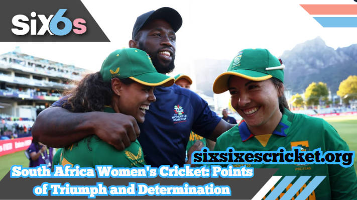 South Africa Women's Cricket: Points of Triumph and Determination